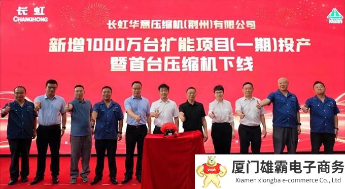 长虹华意压缩机（荆州）有限公司举行新增1000万台扩能项目（一期）投产暨首台压缩机下线仪式